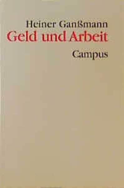 Geld und Arbeit: Wirtschaftsoziologische Grundlagen einer Theorie der modernen Gesellschaft (Theorie und Gesellschaft)