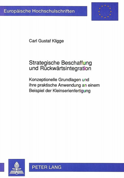 Strategische Beschaffung und Rückwärtsintegration: Konzeptionelle Grundlagen und ihre praktische Anwendung an einem Beispiel der Kleinserienfertigung: ... / Série 5: Sciences économiques, Band 1328)