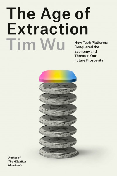 The Age of Extraction: How Tech Platforms Conquered the Economy and Threaten Our Future Prosperity