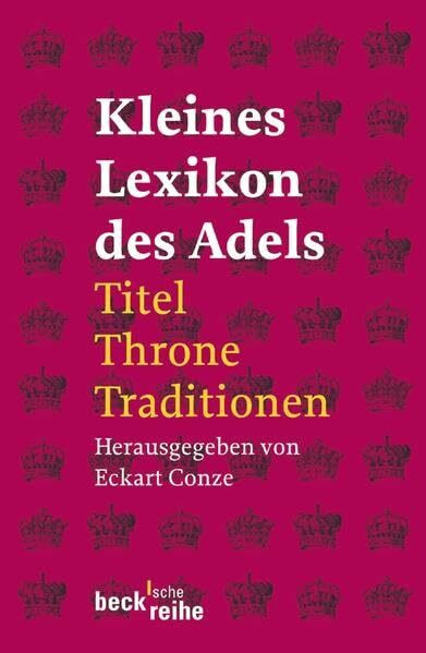 Kleines Lexikon des Adels: Titel, Throne, Traditionen (Beck'sche Reihe)