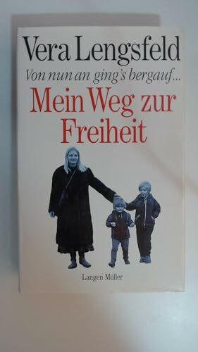 Von nun an ging's bergauf: Meine Lebensgeschichte