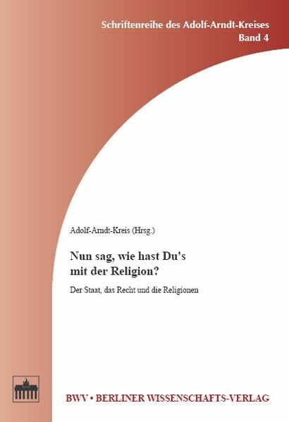 Nun sag, wie hast Du's mit der Religion?: Der Staat, das Recht und die Religionen (Schriftenreihe des Adolf-Arndt-Kreises)