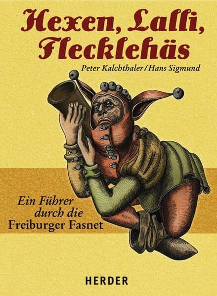 Hexen, Lalli, Flecklehäs: Ein Führer durch die Freiburger Fasnet