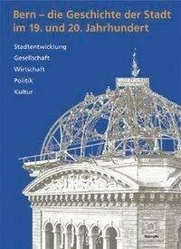 Bern - die Geschichte der Stadt im 19. und 20. Jahrhundert