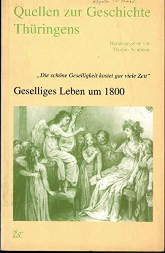 "Quellen zur Geschichte Thüringens. 22. Quellen zur Geschichte Thüringens. ""Die schöne Geselligkeit kostet gar viele Zeit"" Gesselliges Leben um 1800 "