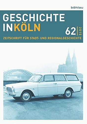 Geschichte in Köln, Band 62 (2015): Zeitschrift für Stadt- und Regionalgeschichte (Geschichte in Köln: Zeitschrift für Stadt- und Regionalgeschichte)