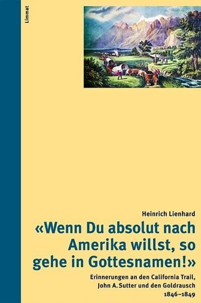 'Wenn Du absolut nach Amerika willst, so gehe in Gottesnamen!': Erinnerungen an den California Trail, John A. Sutter und den Goldrausch 1846–1849 (Das volkskundliche Taschenbuch)