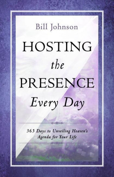 Hosting the Presence Every Day: 365 Days to Unveiling Heaven's Agenda for Your Life