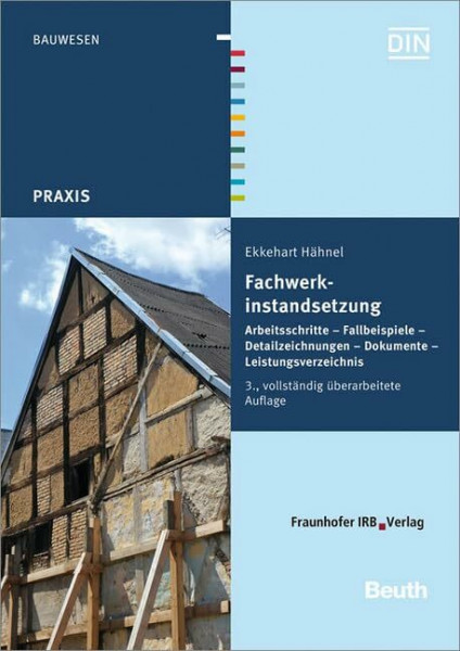 Fachwerkinstandsetzung.: Arbeitsschritte - Fallbeispiele - Detailzeichnungen - Dokumente - Leistungsverzeichnis.