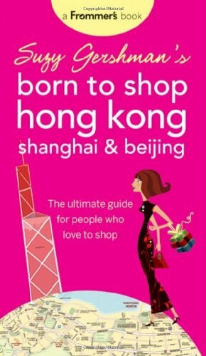 Suzy Gershman's Born to Shop Hong Kong, Shanghai & Beijing: The Ultimate Guide for People Who Love to Shop Suzy Gershman's Born to Shop Hong Kong, Shanghai & Beijing: The Ultimate Guide for People Who Love to Shop