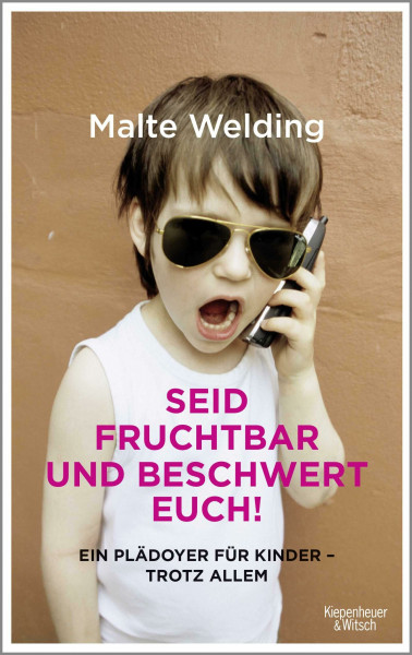 Seid fruchtbar und beschwert euch!: Ein Plädoyer für Kinder - trotz allem