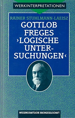 Gottlob Freges 'Logische Untersuchungen': Darstellung und Interpretation (Werkinterpretationen)
