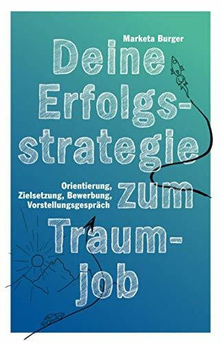 Deine Erfolgsstrategie zum Traumjob: Orientierung, Zielsetzung, Bewerbung, Vorstellungsgespräch