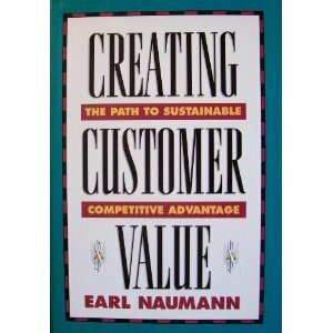 Creating Customer Value: The Path to Sustainable Competitive Advantage