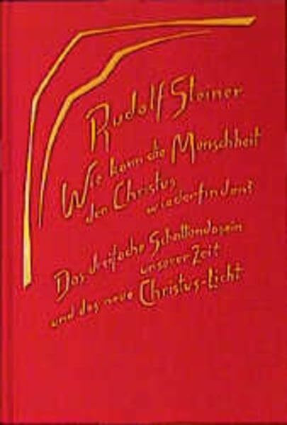 Wie kann die Menschheit den Christus wiederfinden? Das dreifache Schattendasein unserer Zeit und das neue Christuslicht: Acht Vorträge, Basel und ... Gesamtausgabe: Schriften und Vorträge)