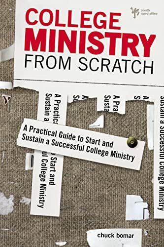 College Ministry from Scratch: A Practical Guide to Start and Sustain a Successful College Ministry College Ministry from Scratch: A Practical Guide to Start and Sustain a Successful College Ministry