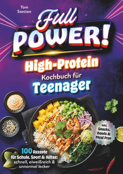 Full Power! Das High-Protein-Kochbuch für Teenager: 100 Rezepte für Schule, Sport & Alltag (inkl. Snacks, Bowls & Meal Prep): schnell, eiweißreich & unnormal lecker