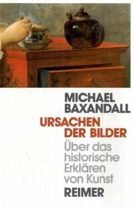Ursache der Bilder: Über das historische Erklären: Über das historische Erklären von Kunst. Einf. v. Oskar Bätschmann