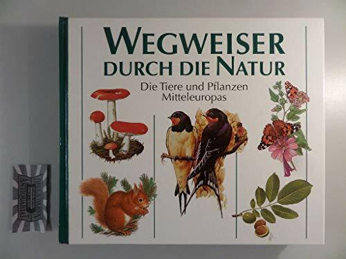 Wegweiser durch die Natur: Die Tiere und Pflanzen Mitteleuropas