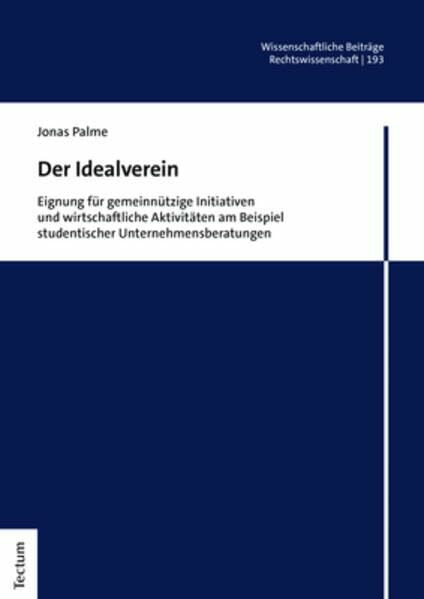 Der Idealverein: Eignung für gemeinnützige Initiativen und wirtschaftliche Aktivitäten am Beispiel studentischer Unternehmensberatungen ... aus dem Tectum Verlag: Rechtswissenschaft)