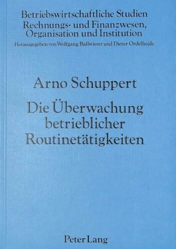 Die Überwachung betrieblicher Routinetätigkeiten: Ein Erklärungs- und Entscheidungsmodell (Betriebswirtschaftliche Studien: Rechnungs- und Finanzwesen, Organisation und Institution, Band 5)