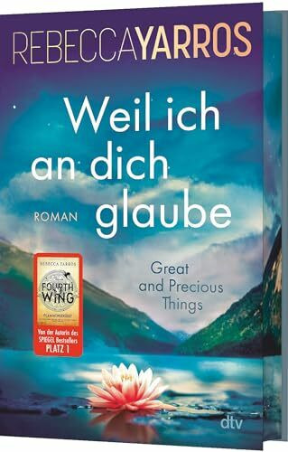 Weil ich an dich glaube – Great and Precious Things: Roman | Gefühlvolle Second Chance Romance der Bestsellerautorin von »Fourth Wing« | Mit wunderschönem Farbschnitt in limitierter Auflage