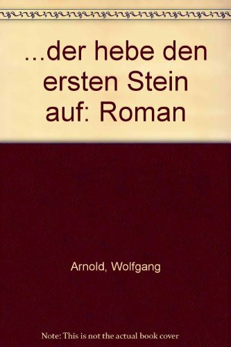Der hebe den ersten Stein auf: Roman