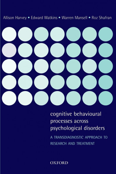 Cognitive Behavioural Processes Across Psychological Disorders: A Transdiagnostic Approach To Research And Treatment