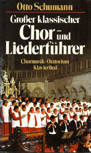 Großer klassischer Chor- und Liederführer. Chormusik, Oratorium, Klavierlied