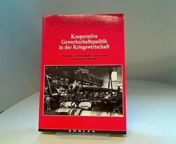 Kooperative Gewerkschaftspolitik in der Kriegswirtschaft: Die freien Gewerkschaften Österreichs im ersten Weltkrieg (Veröffentlichungen der Kommission für Neuere Geschichte Österreichs)