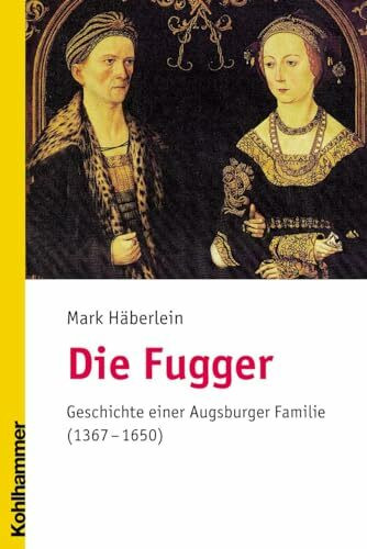 Die Fugger: Geschichte einer Augsburger Familie (1367-1650)