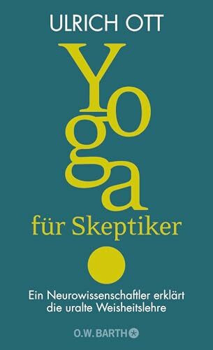 Yoga für Skeptiker: Ein Neurowissenschaftler erklärt die uralte Weisheitslehre