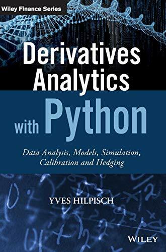 Derivatives Analytics with Python: Data Analysis, Models, Simulation, Calibration and Hedging (The Wiley Finance Series) Derivatives Analytics with Python: Data Analysis, Models, Simulation, Calibration and Hedging (The Wiley Finance Series)