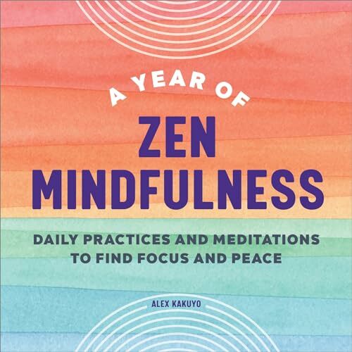 A Year of Zen Mindfulness: Daily Practices and Meditations to Find Focus and Peace (A Year of Daily Reflections) A Year of Zen Mindfulness: Daily Practices and Meditations to Find Focus and Peace (A Year of Daily Reflections)