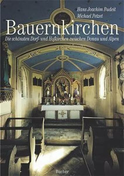 Bauernkirchen: Die schönsten Dorf- und Hofkirchen zwischen Donau und Alpen (Fotografie und Reisen)