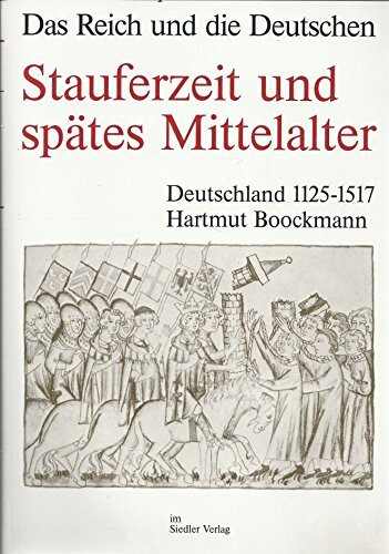 Das Reich und die Deutschen, Band 7: Stauferzeit und spätes Mittelalter - Deutschland 1125 - 1517