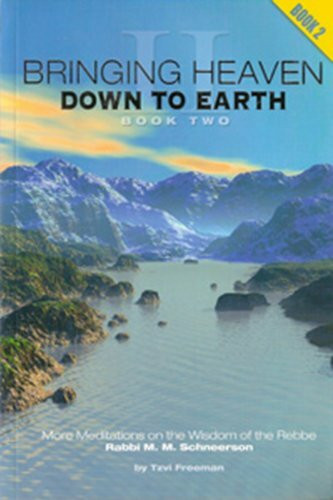 Bringing Heaven Down to Earth, Book II: Meditations on the Wisdom of the Rebbe Rabbi Menachem Mendel Schneerson