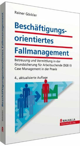 Beschäftigungsorientiertes Fallmanagement: Betreuung und Vermittlung in der Grundsicherung für Arbeitsuchende (SGB II); Case Management in der Praxis: ... (SGB II). Case Management in der Praxis
