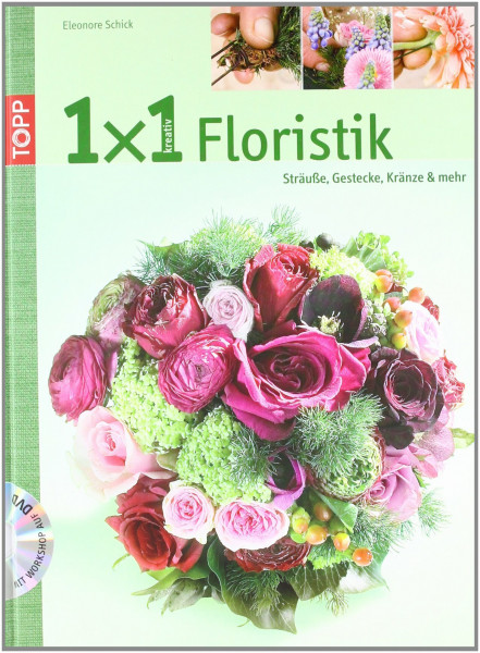 1x1 kreativ Floristik: Sträuße, Gestecke, Kränze und mehr (TOPP 1 x 1 kreativ)