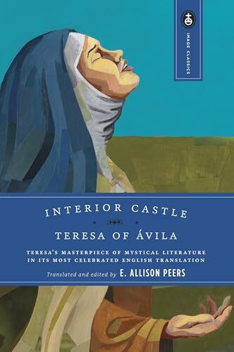 Interior Castle: Teresa's Masterpiece of Mystical Literature in Its Most Celebrated English Translation (Image Classics, Band 6)