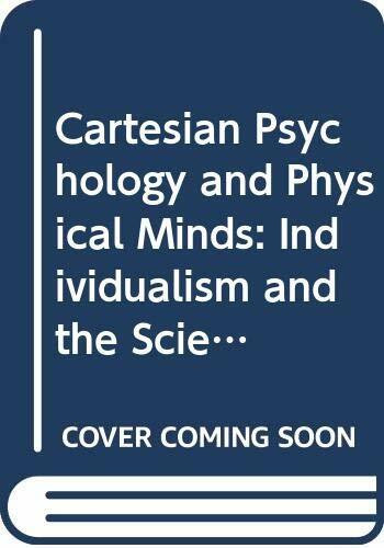 Cartesian Psychology and Physical Minds: Individualism and the Sciences of the Mind: Individualism and the Science of the Mind (Cambridge Studies in Philosophy)