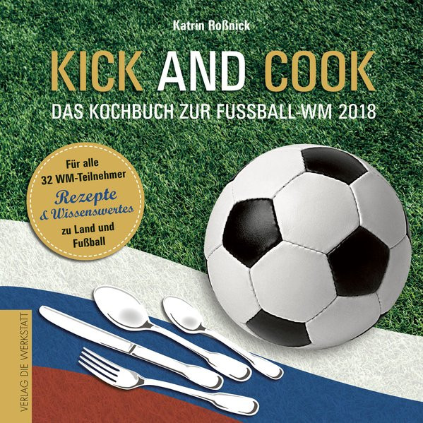 Kick and Cook: Das Kochbuch zur Fußball-WM 2018