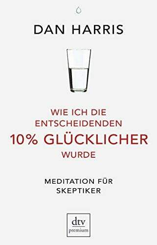 Wie ich die entscheidenden 10% glücklicher wurde: Meditation für Skeptiker