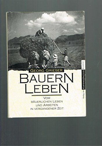 Bauernleben. Vom bäuerlichen Leben und Arbeiten in vergangener Zeit
