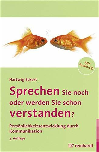 Sprechen Sie noch oder werden Sie schon verstanden?: Persönlichkeitsentwicklung durch Kommunikation
