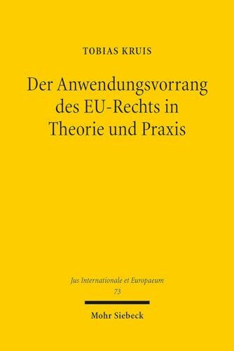 Der Anwendungsvorrang des EU-Rechts in Theorie und Praxis: Seine Durchsetzung in Deutschland. Eine theoretische und empirische Untersuchung anhand der ... (Jus Internationale et Europaeum, Band 73)