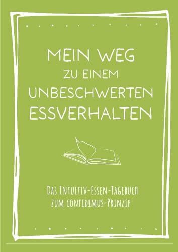 Mein Weg zu einem unbeschwerten Essverhalten: Das Intuitiv-Essen-Tagebuch zum confidimus-Prinzip