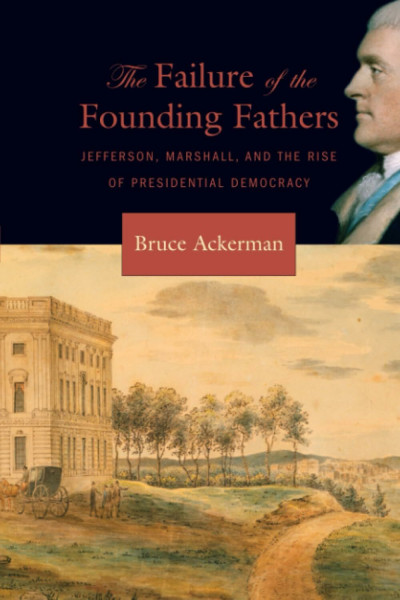 The Failure of the Founding Fathers: Jefferson, Marshall, and the Rise of Presidential Democracy