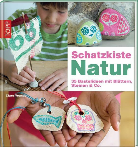 Schatzkiste Natur: 35 Bastelideen mit Blättern, Steinen & Co.
