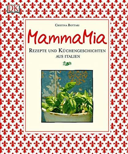 Mamma Mia: Rezepte und Küchengeschichten aus Italien: Rezepte und Küchengeschichten aus Italien. Ausgezeichnet mit dem Gourmand World Cookbook Award 2007, Best in the World